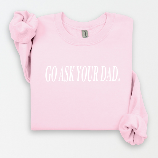 Go Ask Your Dad Sweatshirt